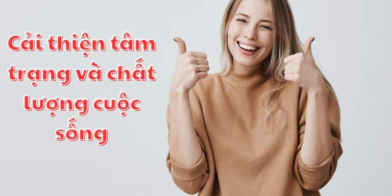 Chơi Có Trách Nhiệm-Nhiệm Vụ & Quyền Hạn Của Người Chơi 3 Cải thiện tâm trạng và chất lượng cuộc sống